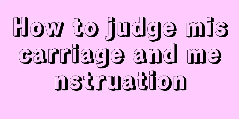 How to judge miscarriage and menstruation