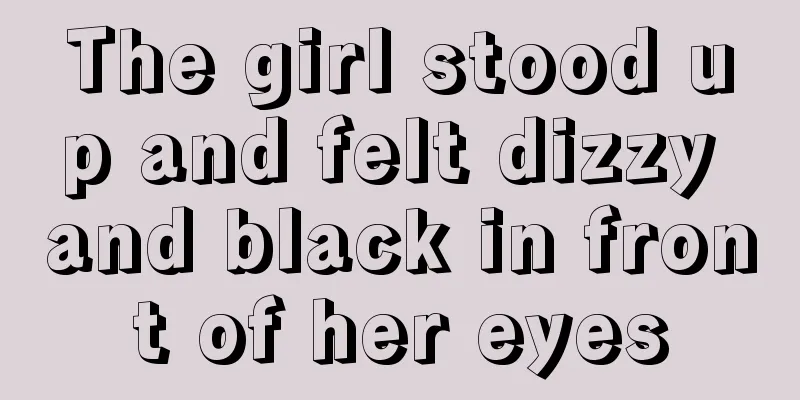 The girl stood up and felt dizzy and black in front of her eyes