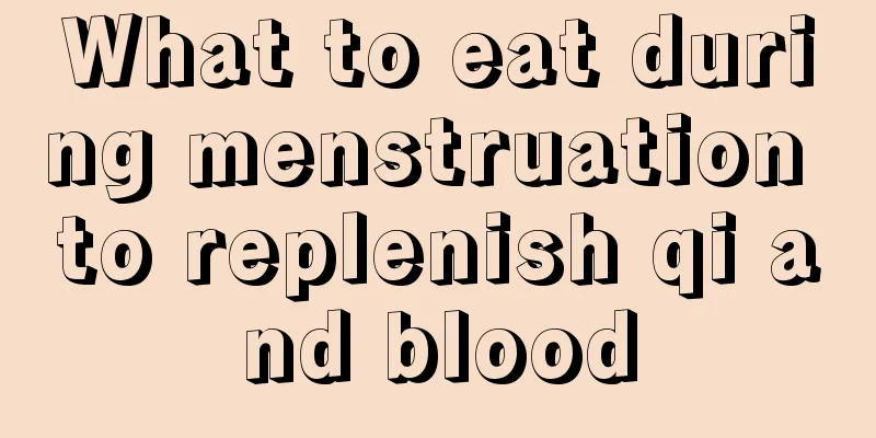 What to eat during menstruation to replenish qi and blood