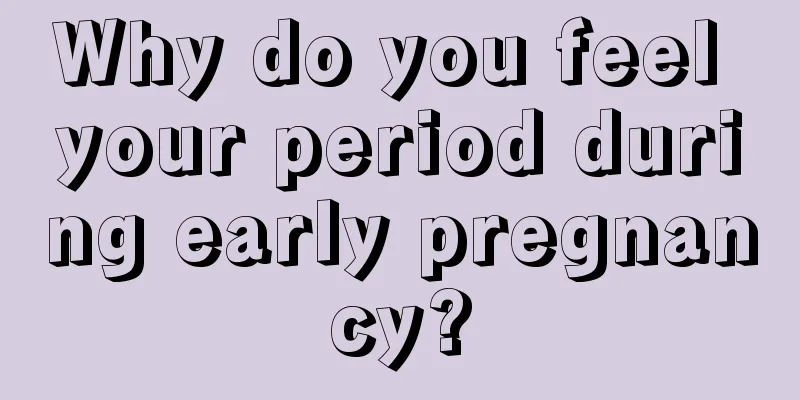 Why do you feel your period during early pregnancy?