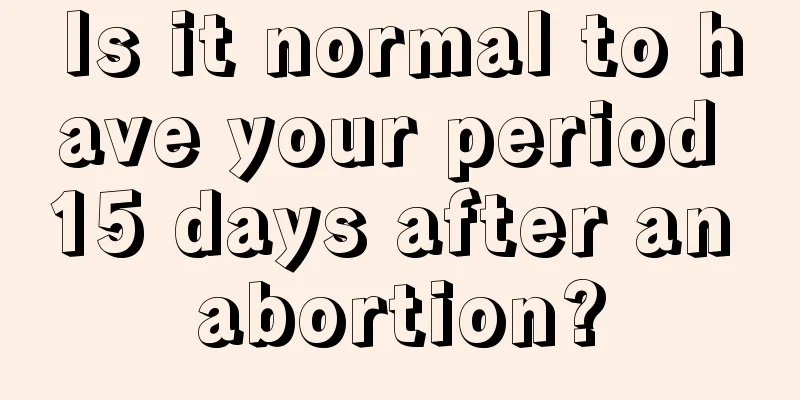 Is it normal to have your period 15 days after an abortion?