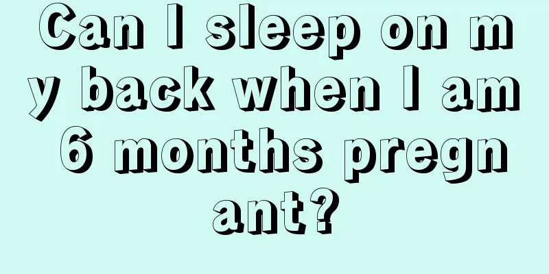 Can I sleep on my back when I am 6 months pregnant?