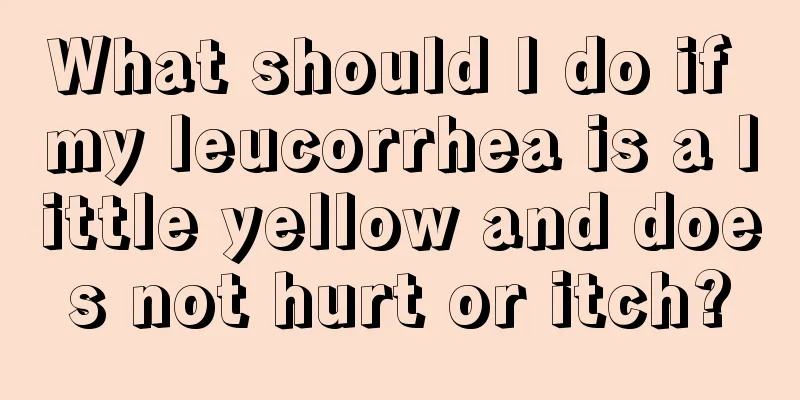 What should I do if my leucorrhea is a little yellow and does not hurt or itch?