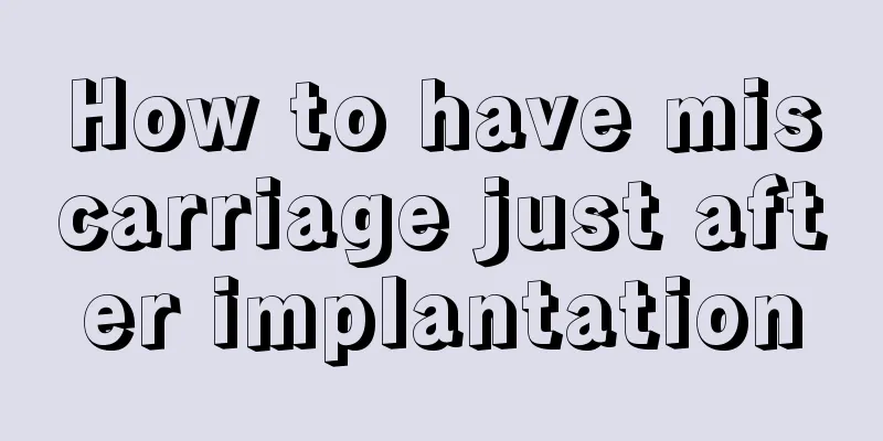 How to have miscarriage just after implantation