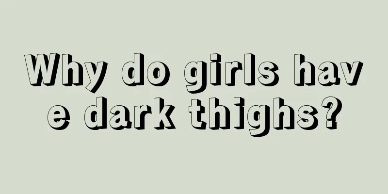 Why do girls have dark thighs?