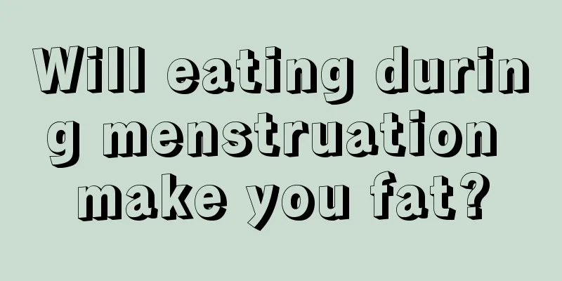 Will eating during menstruation make you fat?