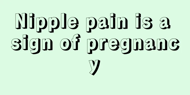 Nipple pain is a sign of pregnancy