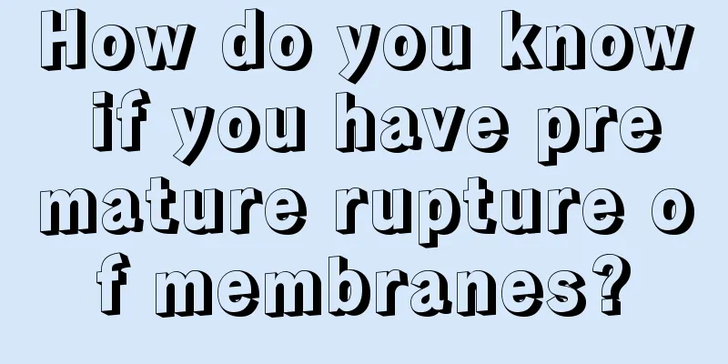 How do you know if you have premature rupture of membranes?