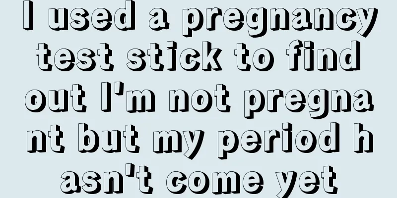 I used a pregnancy test stick to find out I'm not pregnant but my period hasn't come yet