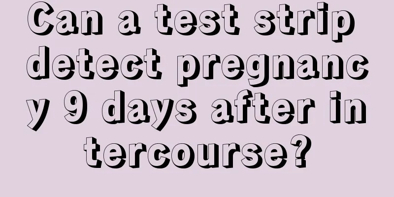 Can a test strip detect pregnancy 9 days after intercourse?