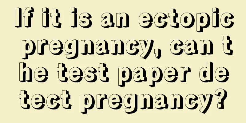 If it is an ectopic pregnancy, can the test paper detect pregnancy?