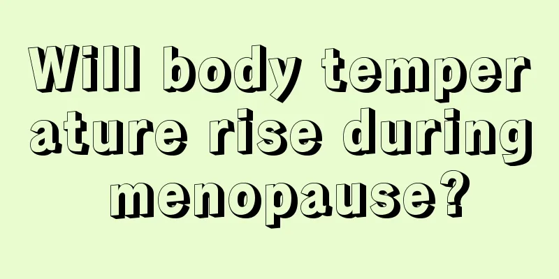 Will body temperature rise during menopause?