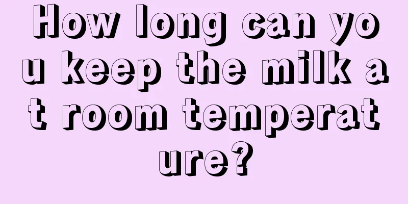 How long can you keep the milk at room temperature?