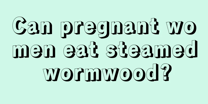 Can pregnant women eat steamed wormwood?