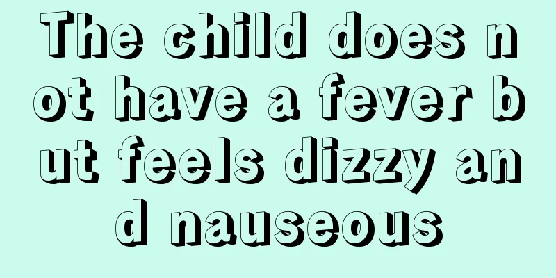 The child does not have a fever but feels dizzy and nauseous