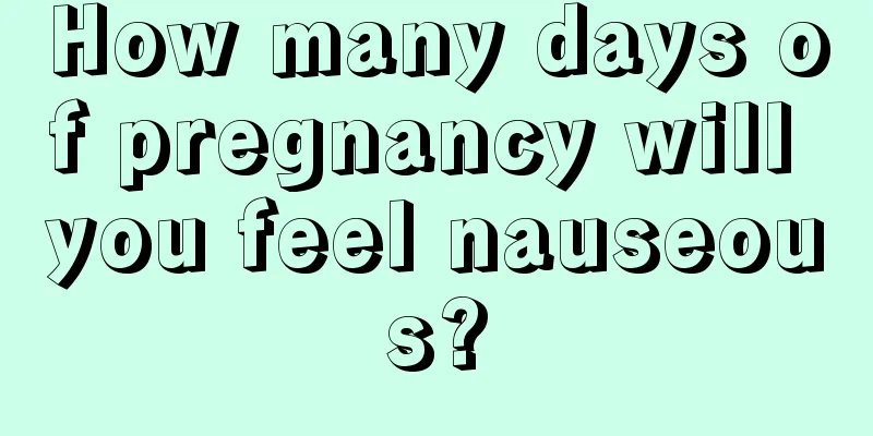 How many days of pregnancy will you feel nauseous?