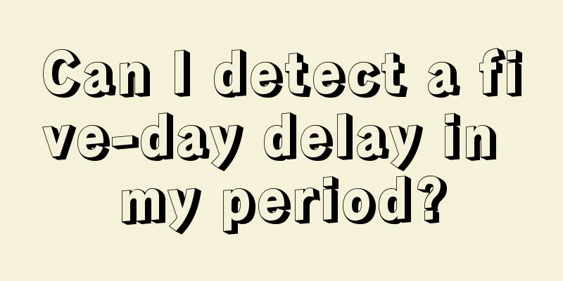 Can I detect a five-day delay in my period?