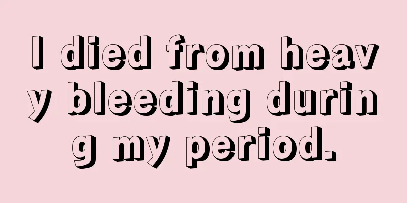 I died from heavy bleeding during my period.