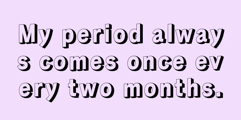 My period always comes once every two months.