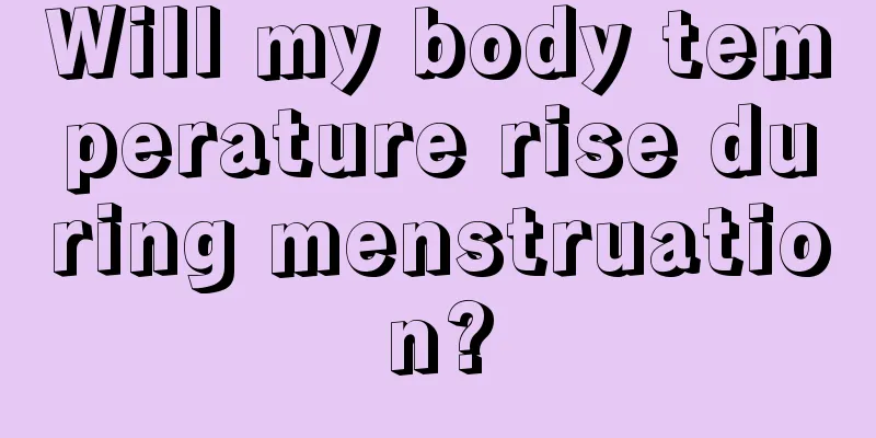 Will my body temperature rise during menstruation?