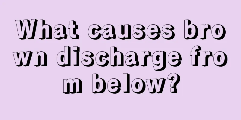 What causes brown discharge from below?