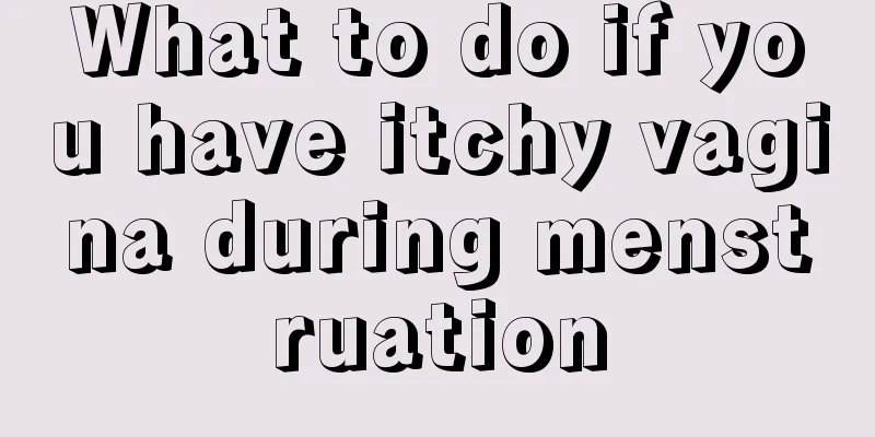 What to do if you have itchy vagina during menstruation