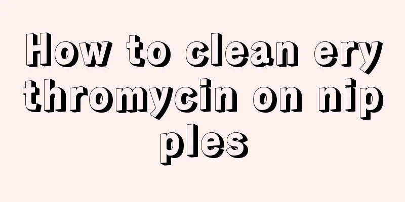 How to clean erythromycin on nipples