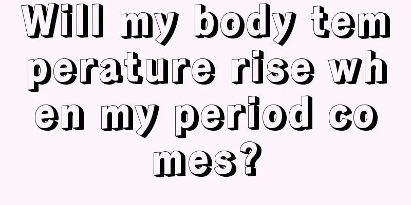 Will my body temperature rise when my period comes?