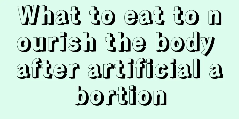 What to eat to nourish the body after artificial abortion