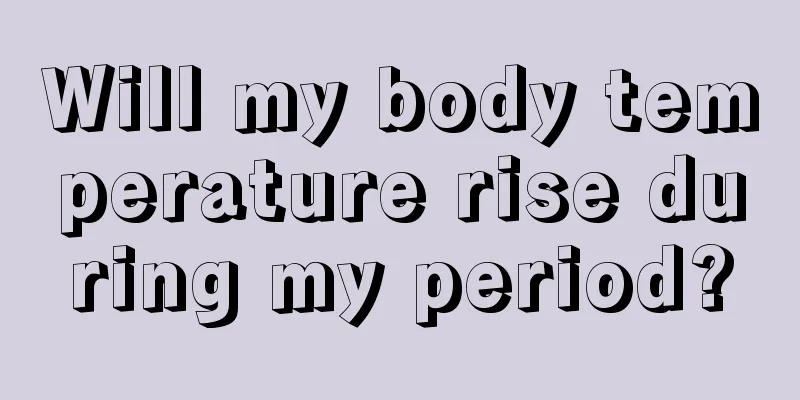 Will my body temperature rise during my period?