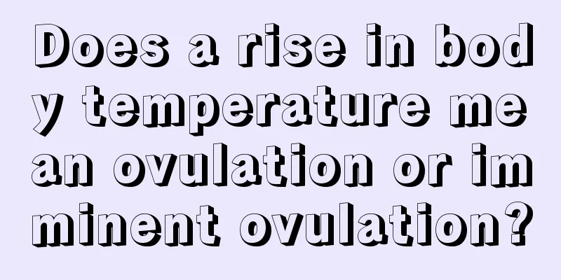 Does a rise in body temperature mean ovulation or imminent ovulation?