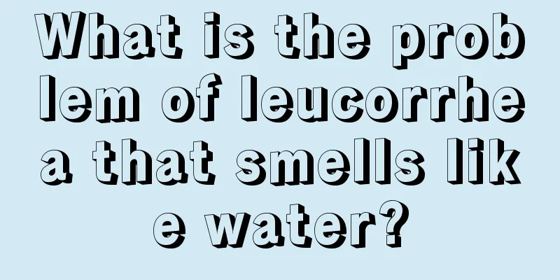 What is the problem of leucorrhea that smells like water?