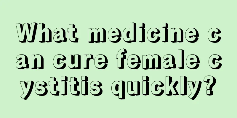 What medicine can cure female cystitis quickly?