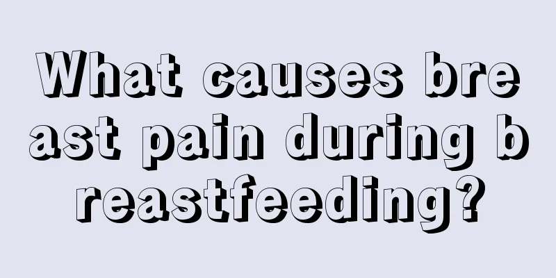 What causes breast pain during breastfeeding?