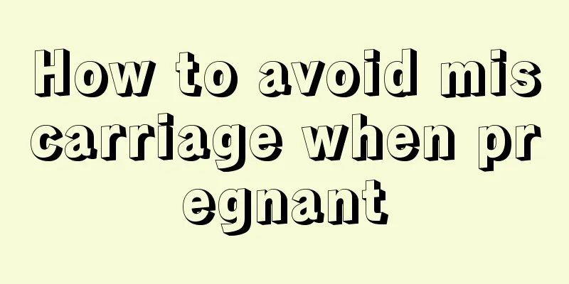 How to avoid miscarriage when pregnant