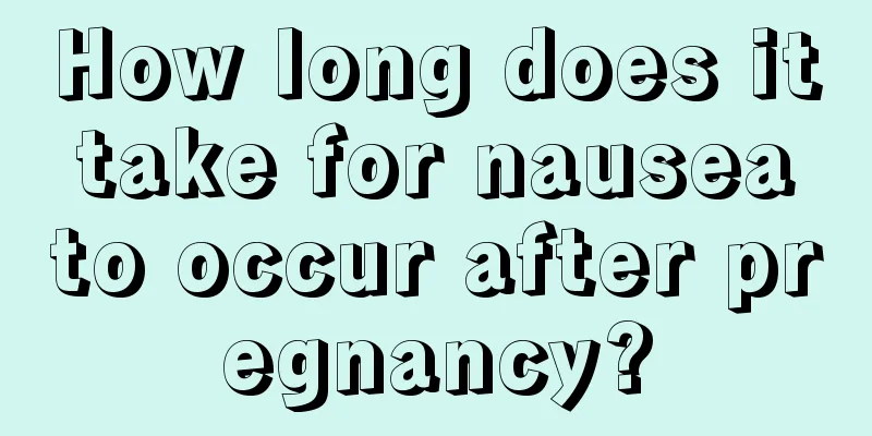 How long does it take for nausea to occur after pregnancy?