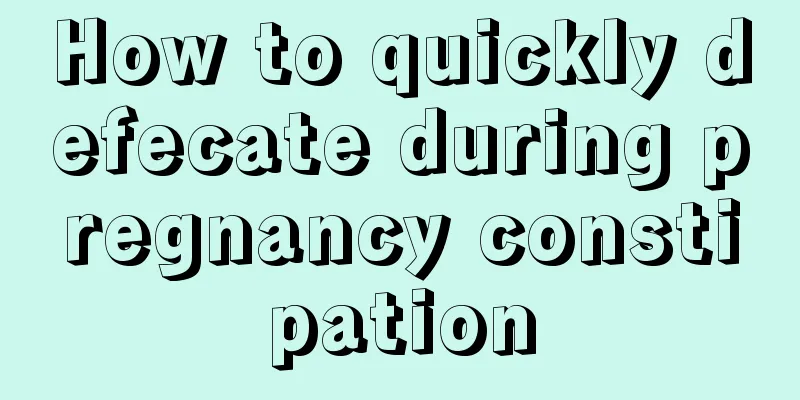 How to quickly defecate during pregnancy constipation