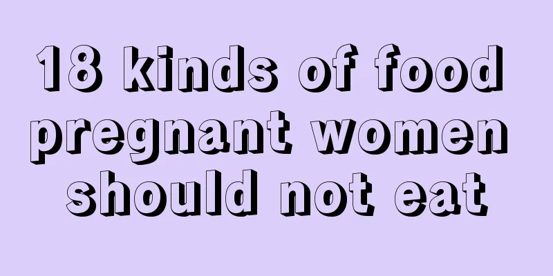 18 kinds of food pregnant women should not eat