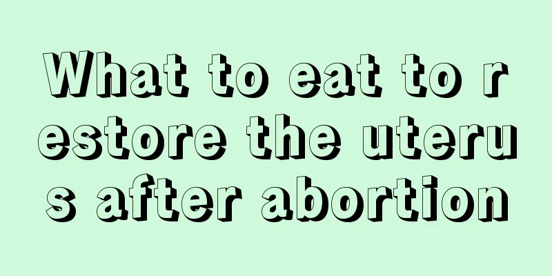 What to eat to restore the uterus after abortion