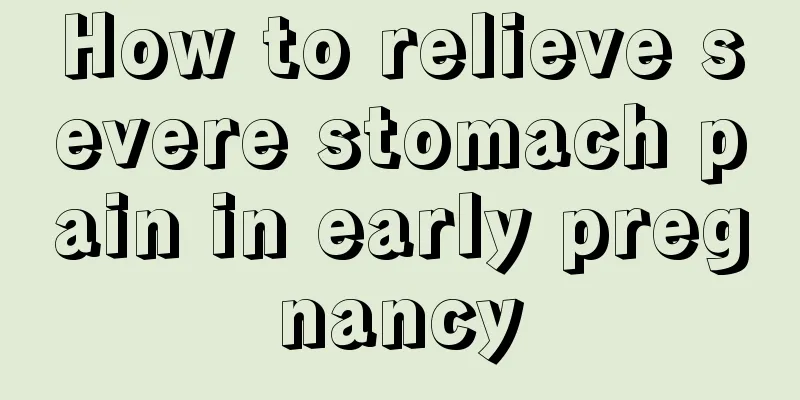 How to relieve severe stomach pain in early pregnancy