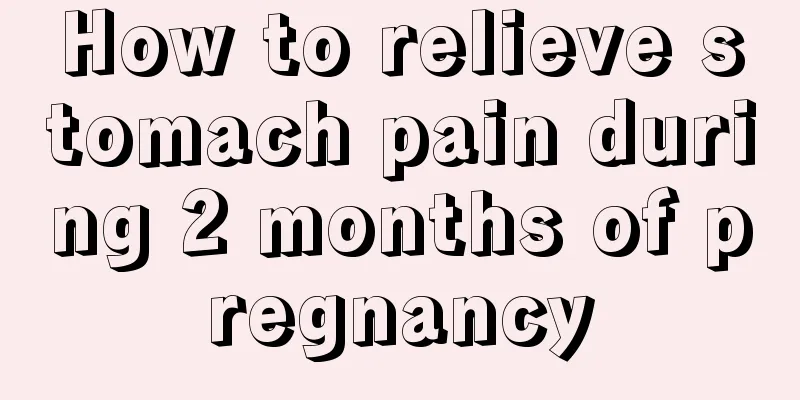 How to relieve stomach pain during 2 months of pregnancy