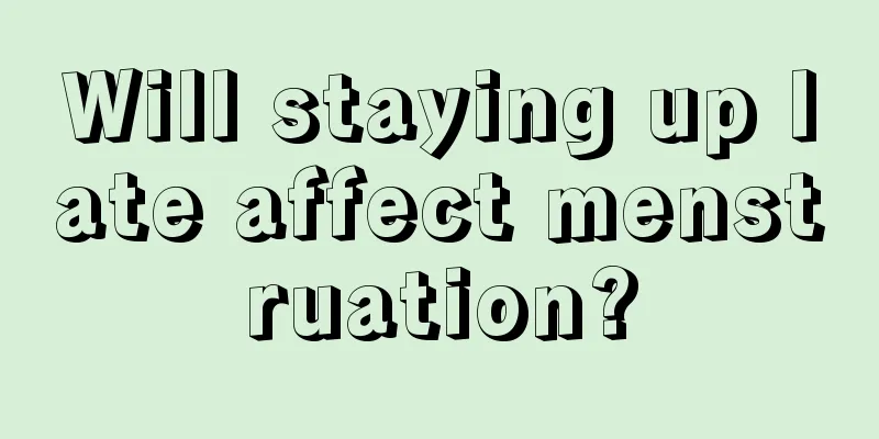 Will staying up late affect menstruation?