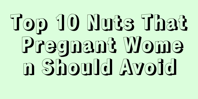 Top 10 Nuts That Pregnant Women Should Avoid