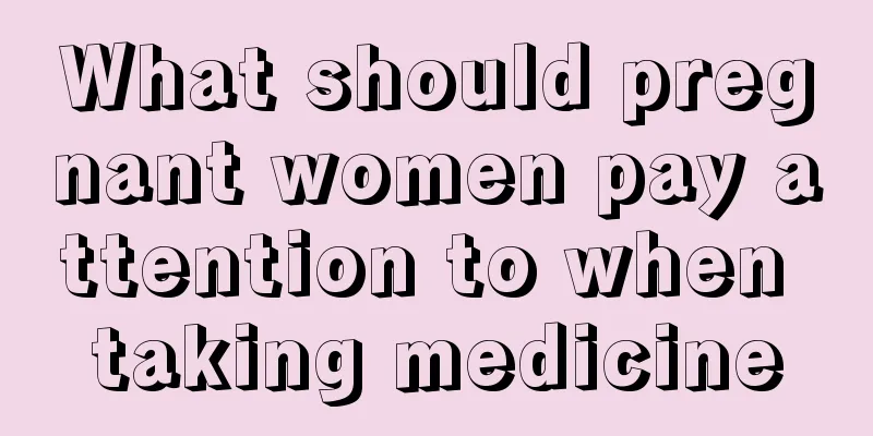 What should pregnant women pay attention to when taking medicine