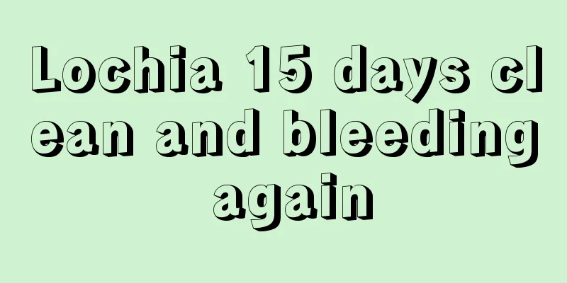 Lochia 15 days clean and bleeding again