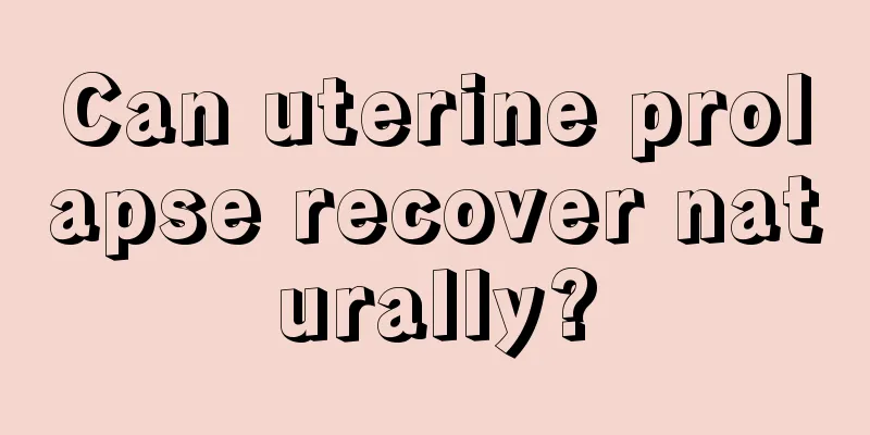 Can uterine prolapse recover naturally?