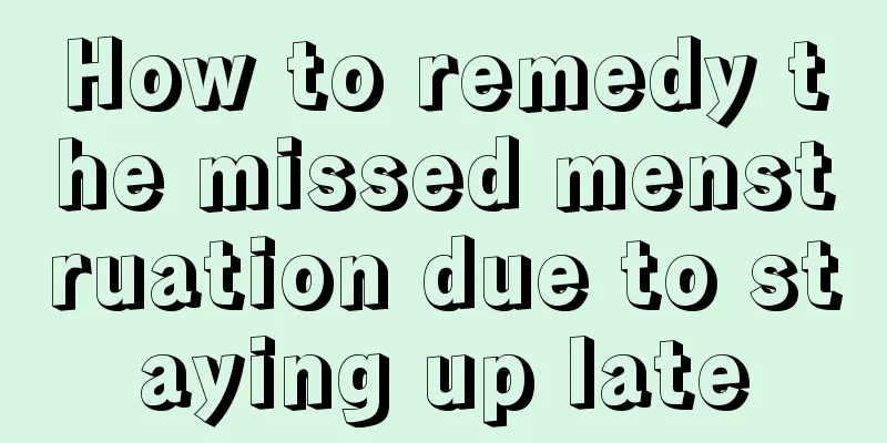 How to remedy the missed menstruation due to staying up late