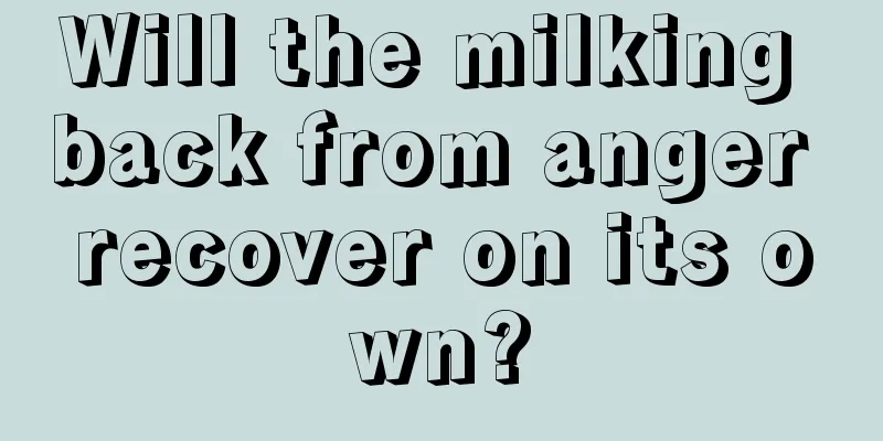 Will the milking back from anger recover on its own?