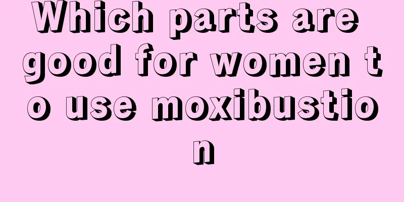 Which parts are good for women to use moxibustion