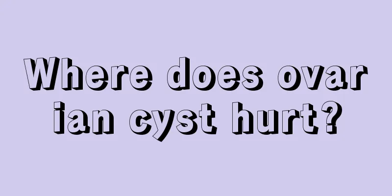 Where does ovarian cyst hurt?